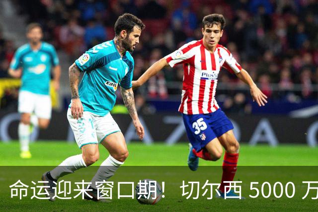 命运迎来窗口期！切尔西 5000 万镑起可出售杰克逊，季前表现决定最终去留