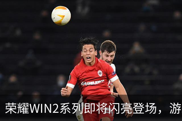 荣耀WIN2系列即将闪亮登场，游戏爱好者的福音！